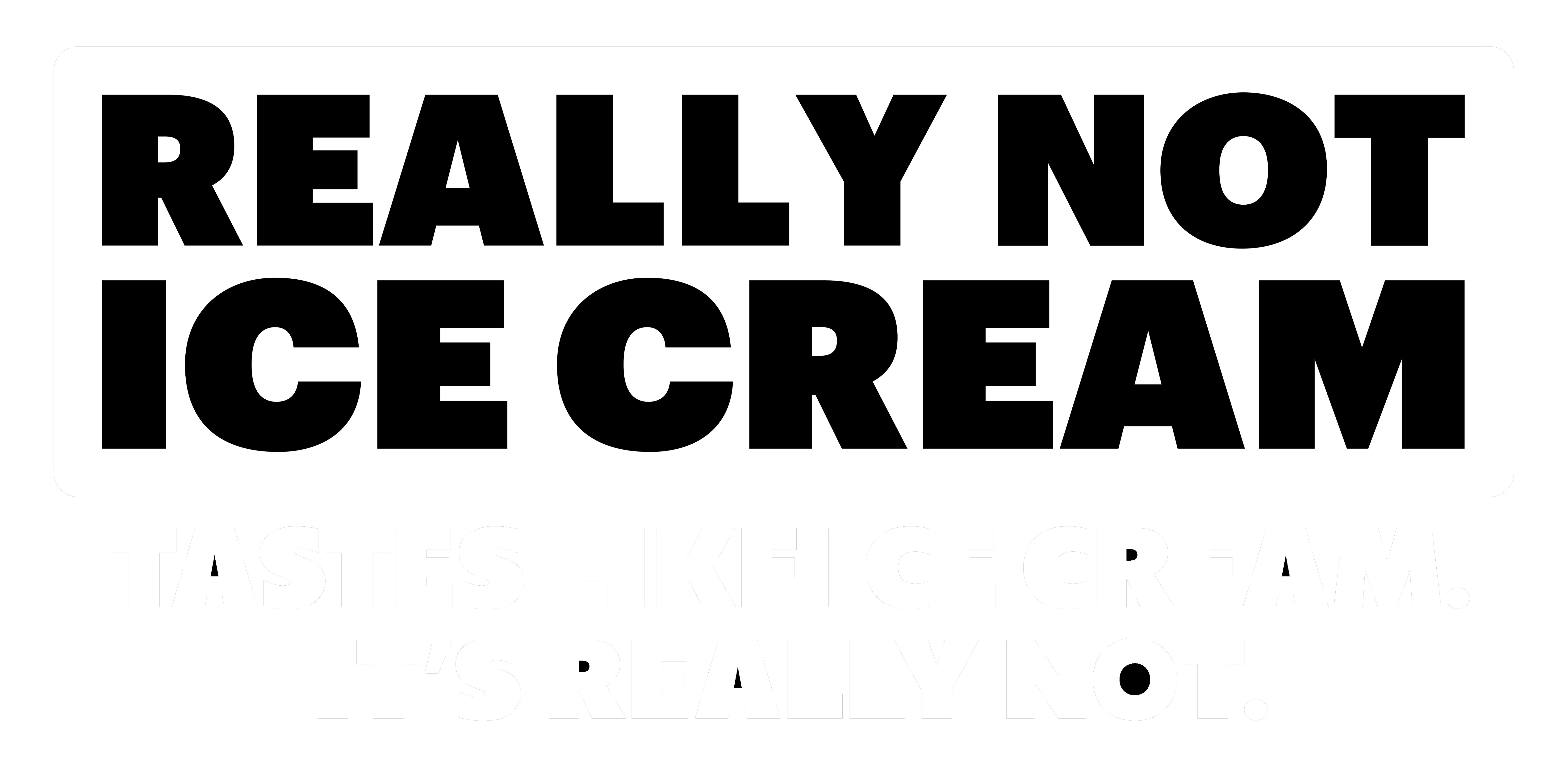 Really Not Ice Cream – Tastes like ice cream. It's Really Not.